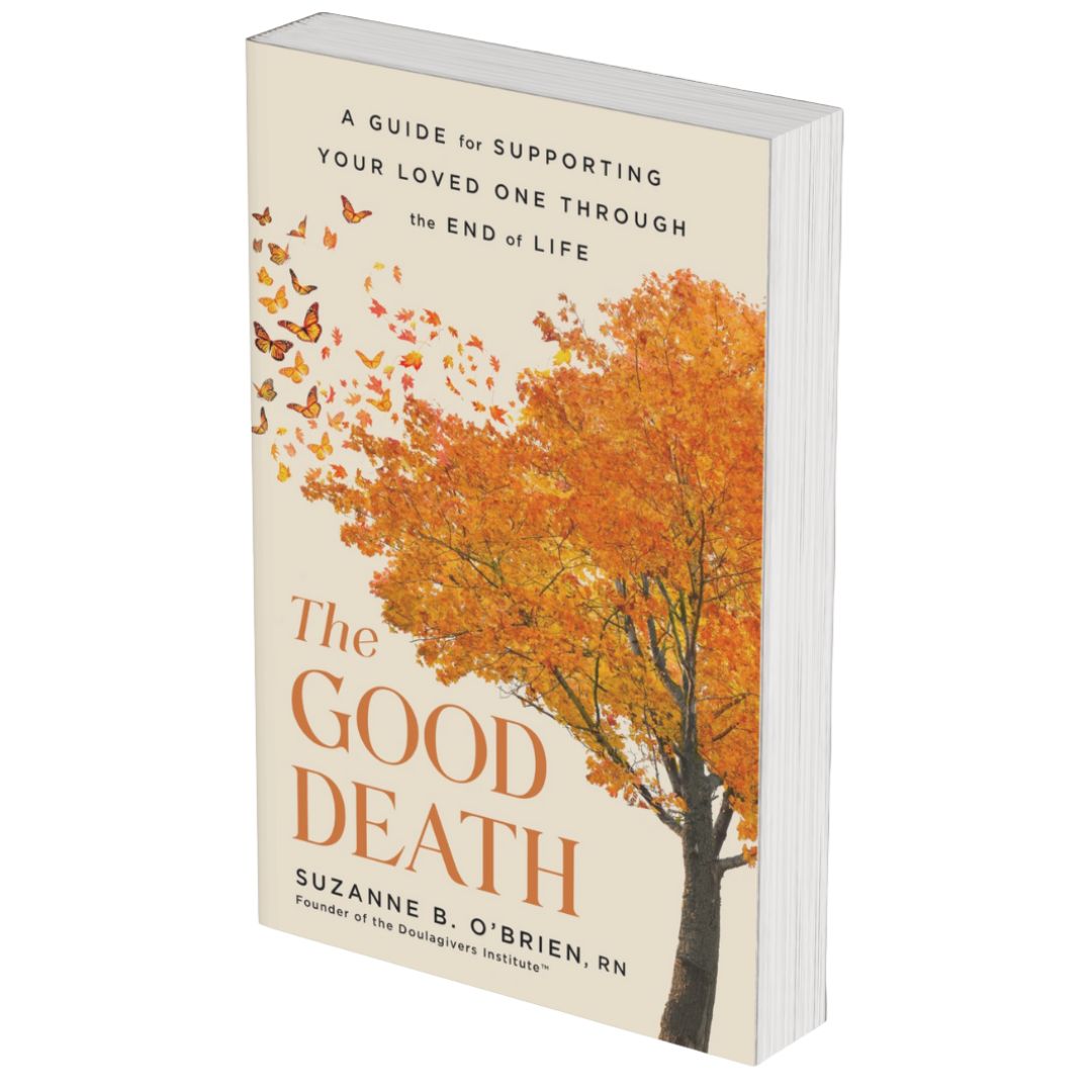 The Good Death: A Guide for Supporting Your Loved One Through the End of Life